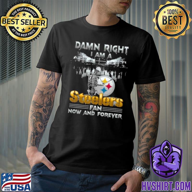 Pittsburgh Steelers Damn Right I Am A Steelers Fan Now Forever T-Shirt 