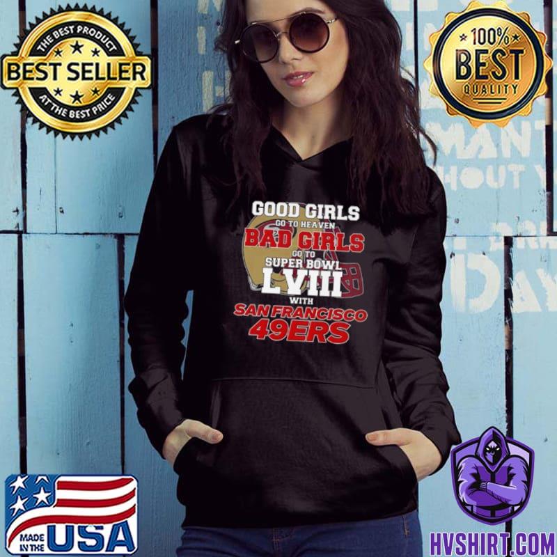 Awesome good girls go to heaven bad girls go to super bowl lviii with San  Francisco 49ers shirt, hoodie, sweater, long sleeve and tank top