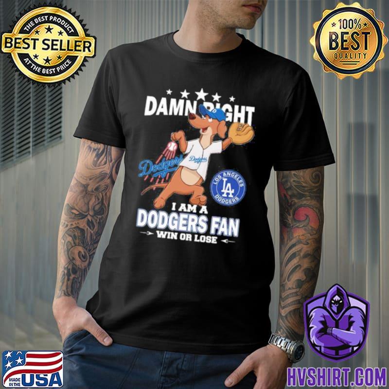 Funny Damn right I am a Los Angeles Dodgers fan win or lose mascot shirt,  hoodie, sweater, long sleeve and tank top