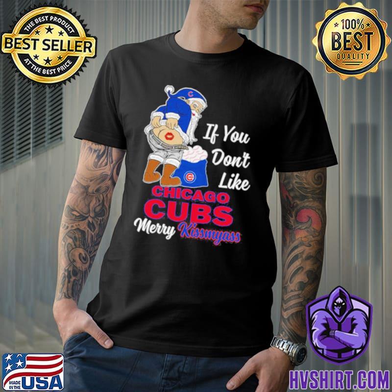 If You Don't Like Chicago Cubs Kiss My Ass BB T Shirts – Best Funny Store