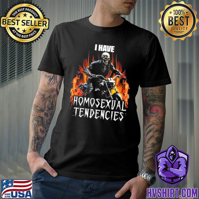 Skeleton Drive Motorcycle I Have Homosexual Tendencies shirt, hoodie,  sweater, long sleeve and tank top